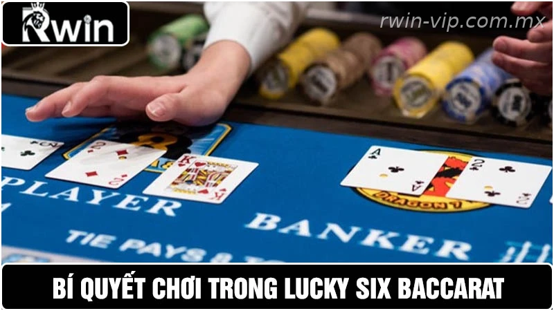 Chiến thuật chơi Lucky Six Baccarat tại Rwin