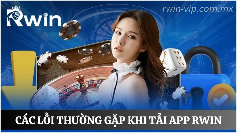 Những lỗi cần tránh khi tải app Rwin