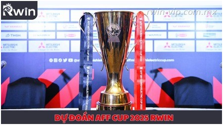 Dự đoán AFF Cup 2025 Rwin