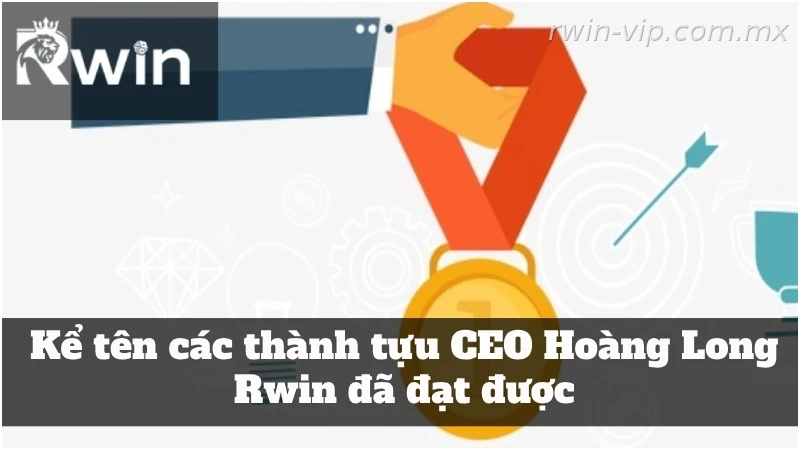 Thành tựu đáng chú ý của CEO Hoàng Long Rwin